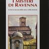 I Misteri Di Ravenna. La Faccia Nascosta Della Storia E Della Memoria