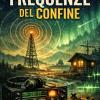 Frequenze Del Confine: Romanzo Di Una Linea Segreta
