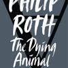 The Dying Animal : Philip Roth