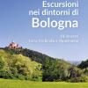 Escursioni Nei Dintorni Di Bologna. 18 Itinerari Tra La Via Emilia E L'appenino