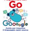 Programmare Con Go. Guida Per Imparare Il Linguaggio Open Source Sviluppato Da Google