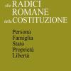 Alle radici romane della Costituzione. Persona, famiglia, Stato, propriet, libert