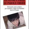 Genitori E Figli: Le Parole Chiave. Dizionario Psico-pratico Per Mamme E Pap Con Bambini Da 0 A 10 Anni
