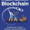 Sviluppare Applicazioni Blockchain. Guida Per Creare Sistemi Decentralizzati Su Reti Distribuite. Con Contenuto Digitale Per Download