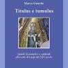 Titulus E Tumulus. Epitafi Di Pontefici E Cardinali Alla Corte Dei Papi Del Xiii Secolo. Ediz. Illustrata
