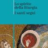Lo Spirito Della Liturgia. I Santi Segni. Nuova Ediz.
