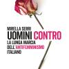 Uomini Contro. La Lunga Marcia Dell'antifemminismo In Italia
