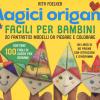 Magici Origami. Facili Per Bambini. 20 Fantastici Modelli Da Piegare E Colorare. Ediz. A Colori. Con 100 Fogli Di Carta Per Origami