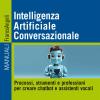 Intelligenza Artificiale Conversazionale. Processi, strumenti e professioni per creare chatbot e assistenti vocali