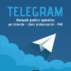 Telegram. Manuale Pratico Operativo Per Aziende, Liberi Professionisti, Pmi