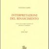Interpretazioni Del Rinascimento. Vol. 1 - 1938-1947