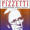 Ildebrando Pizzetti. Compositore, Poeta, Critico