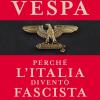 Perch L'italia Divent Fascista (e Perch Il Fascismo Non Pu Tornare)