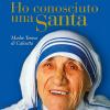 Ho Conosciuto Una Santa. Madre Teresa Di Calcutta