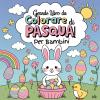 Grande Libro Da Colorare Di Pasqua Per Bambini Da 1 A 10 Anni: Disegni Semplici E Divertenti Con Coniglietti, Uova, Pulcini E Fiori Di Primavera