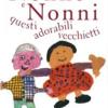 Nonne E Nonni, Questi Adorabili Vecchietti. Scritto Dai Bambini Per I Loro Nonni