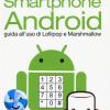 Smartphone Android. Guida All'uso Di Lollipop E Marshmallow