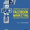 Strategie e tattiche di Facebook marketing per aziende e professionisti. Dalla A alla Z tutto quello che devi sapere su FB come risorsa di business