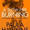 A slow fire burning: the addictive bestselling richard & judy pick from the multi-million copy bestselling author of the girl on the train