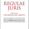 Regulae juris. Raccolta di 2000 regole del diritto, eseguita sui migliori testi, con l'indicazione delle fonti, schiarimenti, capitoli riassuntivi...
