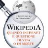 Wikipedia. Quando Internet  questione di vita o di morte. Il potere della conoscenza uccide la conoscenza del potere