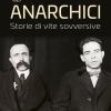 Gli Anarchici. Storie Di Vite Sovversive