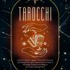 Tarocchi. Guida Completa Per Leggere E Interpretare Le Carte, Per Conoscere Gli Altri E Per La Crescita Personale. Scopri La Simbologia, L'esoterismo E Le Allegorie Che Si Celano Dietro Gli Arcani
