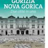 Gorizia Nova Gorica. Due citt in una. Guida alla capitale europea della cultura