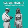 Costumi Proibiti. Novant'anni Di Moralismo In Italia