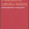 Il Liberalismo Cattolico Italiano. Dal Risorgimento Ai Nostri Giorni