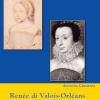 Rene Di Valois-orlans Duchessa D'este. Signora Di Montargis