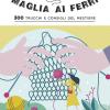 Maglia Ai Ferri. 300 Trucchi E Consigli Del Mestiere. Ediz. Illustrata