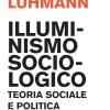 Illuminismo sociologico. Teoria sociale e politica