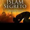 Islam segreto. Il lato nascosto e misterioso dei seguaci del profeta