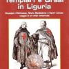 Templari E Graal In Liguria. Giuseppe D'arimatea, Maria Maddalena E Sacro Catino: Viaggio In Un Mito Immortale