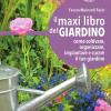 Il Maxi Libro Del Giardino. Come Coltivare, Organizzare, Impiantare E Curare Il Tuo Giardino