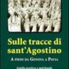 Sulle Tracce Di Sant'agostino. A Piedi Da Genova A Pavia. Guida Pratica E Spirituale