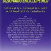 Dizionario enciclopedico. Informatica, telematica, reti, multimedialit, telefonia