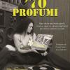 '70 Profumi. Ogni Odore Una Storia: Giochi, Musica, Sport, Tv, Cinema Degli Anni Pi� Felici In Settanta Racconti