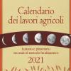 Calendario dei lavori agricoli 2021. Lunario e planetario secondo il metodo biodinamico