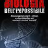 Biologia Dell'impossibile. Alterazioni Genetiche Naturali E Artificiali, Creature Mitologiche E Reali, Esperimenti E Creazioni Impossibili