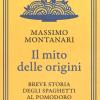 Il Mito Delle Origini. Breve Storia Degli Spaghetti Al Pomodoro