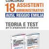 Concorso 18 assistenti amministrativi AUSL Reggio Emilia. Teoria e test per la preparazione al concorso. Kit. Con espansione online