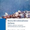 Storia del colonialismo italiano. Politica, cultura e memoria dall'et liberale ai nostri giorni