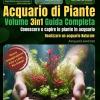 Guida Completa Acquario Naturale Di Piante Volume 3in1 - Piante Facili, Acquari Con Terriccio, Fertilizzazione E Carenze: La Guida Completa Per Coltivare Piante E Realizzare Acquari In Modo Naturale