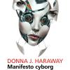 Manifesto cyborg. Donne, tecnologie e biopolitiche del corpo