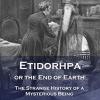 Etidorhpa Or The End Of Earth: The Strange History Of A Mysterious Being