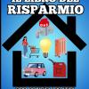 Il Libro Del Risparmio: 300 Consigli Pratici, Trucchi Ed Espedienti Per Tagliare Le Bollette, Ridurre Gli Sprechi, Ottimizzare I Consumi E Risparmiare Fino A 10.000 Euro L'anno