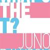 What's the t?: the no-nonsense guide to all things trans and/or non-binary for teens