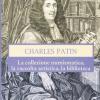Charles Patin. La Collezione Numismatica, La Raccolta Artistica, La Biblioteca. Ediz. Illustrata